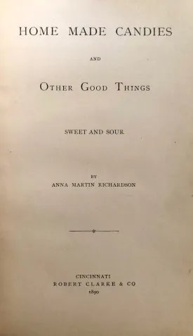 (Confectionery) Anna Martin Richardson. Home Made Candies and Other Good Things Sweet and Sour.