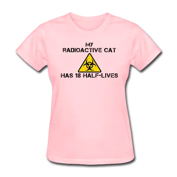 "My Radioactive Cat has 18 Half-Lives" - Women's T-Shirt